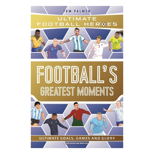 Footballs Greatest Moments Ultimate Football Heroes - Volume 79 by Palmer Tom